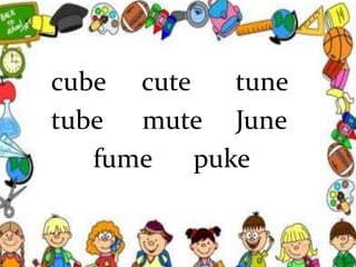 cube cute tune
tube mute June
fume puke
 