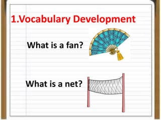 1.Vocabulary Development
What is a net?
What is a fan?
 