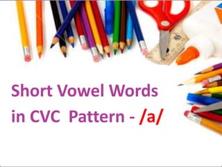 Short Vowel Words
in CVC Pattern - /a/
 