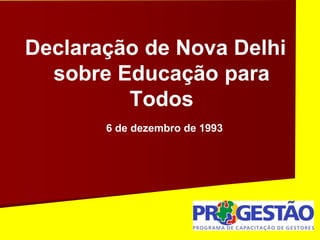 Declaração de Nova Delhi
sobre Educação para
Todos
6 de dezembro de 1993
 