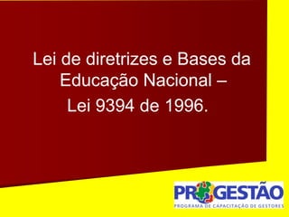Lei de diretrizes e Bases da
Educação Nacional –
Lei 9394 de 1996.
 