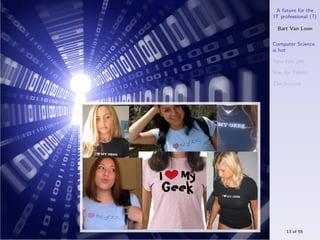 A future for the
IT professional (?)

  Bart Van Loon

Computer Science
is hot

Your ﬁrst job

War for Talent

The S-curve




     13 of 55
 