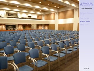 A future for the
IT professional (?)

  Bart Van Loon

Computer Science
is hot

Your ﬁrst job

War for Talent

The S-curve




     36 of 55
 