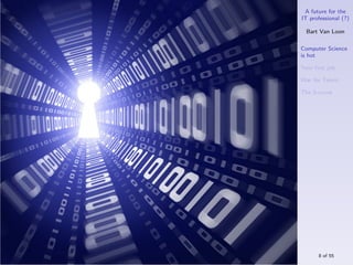 A future for the
IT professional (?)

  Bart Van Loon

Computer Science
is hot

Your ﬁrst job

War for Talent

The S-curve




      8 of 55
 