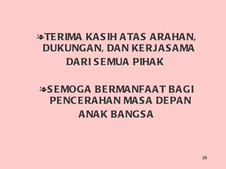 TERIMA KASIH ATAS ARAHAN, DUKUNGAN, DAN KERJASAMA  DARI SEMUA PIHAK  SEMOGA BERMANFAAT BAGI PENCERAHAN MASA DEPAN ANAK BANGSA 