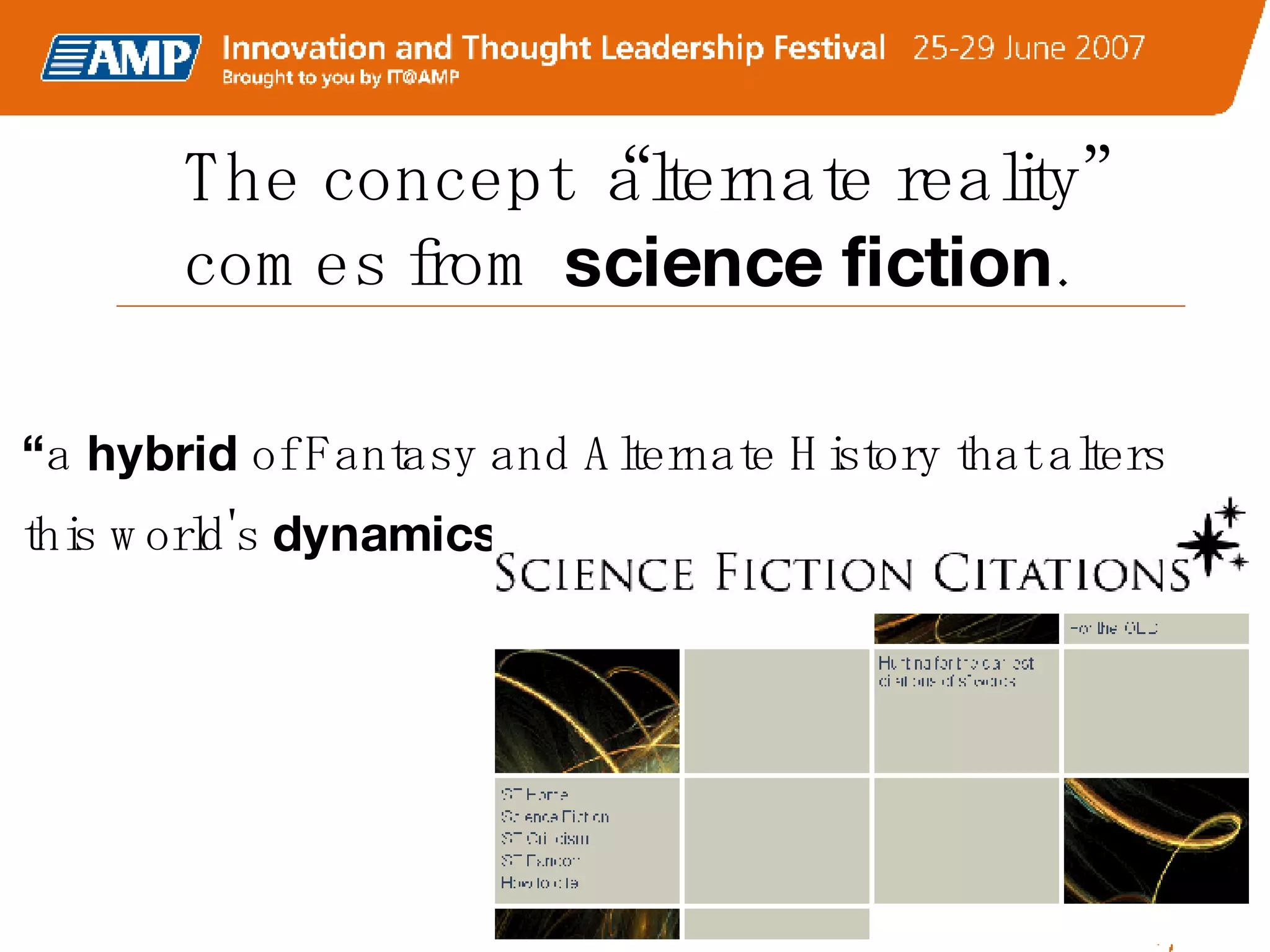 The concept “alternate reality” comes from  science fiction .  “ a  hybrid  of Fantasy and Alternate History that alters this world's  dynamics .”   