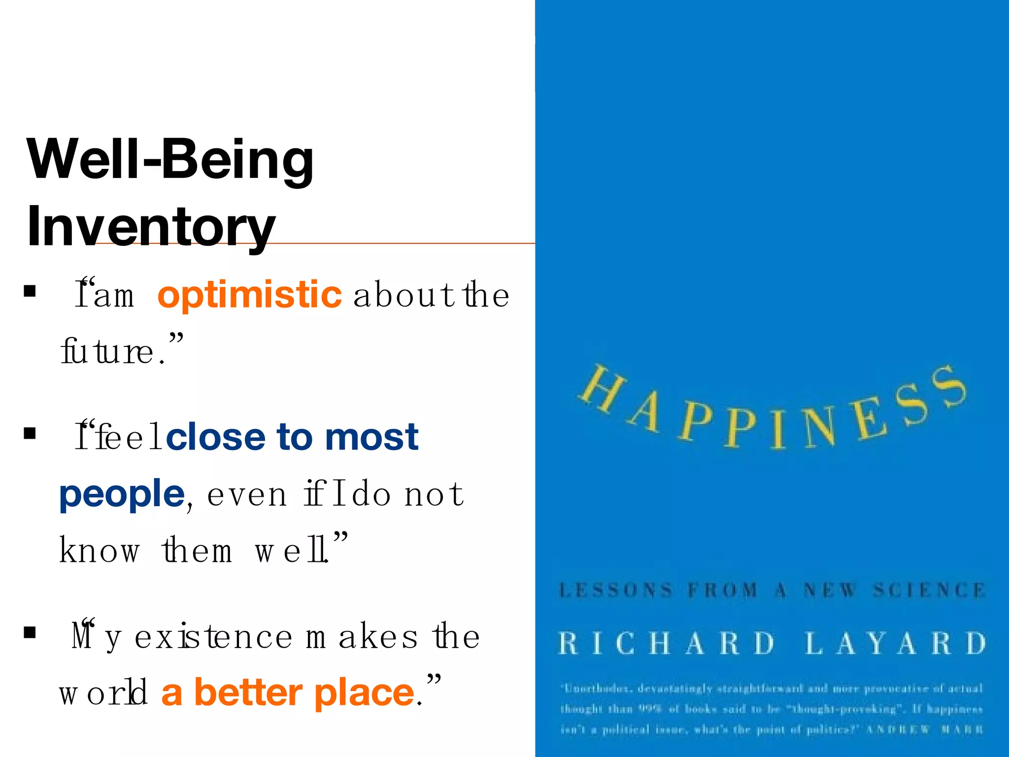 Well-Being Inventory “ I am  optimistic  about the future.”  “ I feel  close to most people , even if I do not know them well.” “ My existence makes the world  a better place .” 