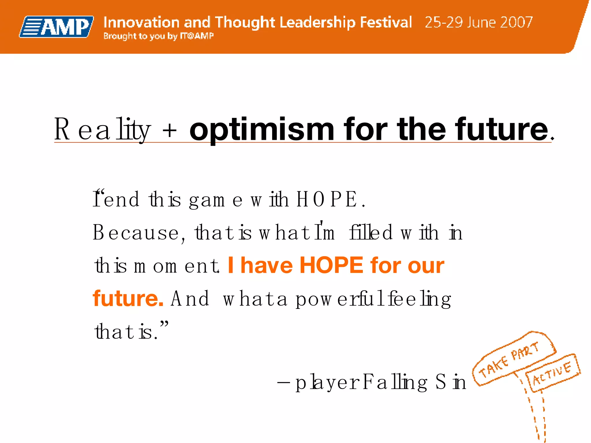 “ I end this game with HOPE.  Because, that is what I'm filled with in this moment.  I have HOPE for our future.  And  what a powerful feeling that is.”  –  player Falling Sin Reality +  optimism for the future .  