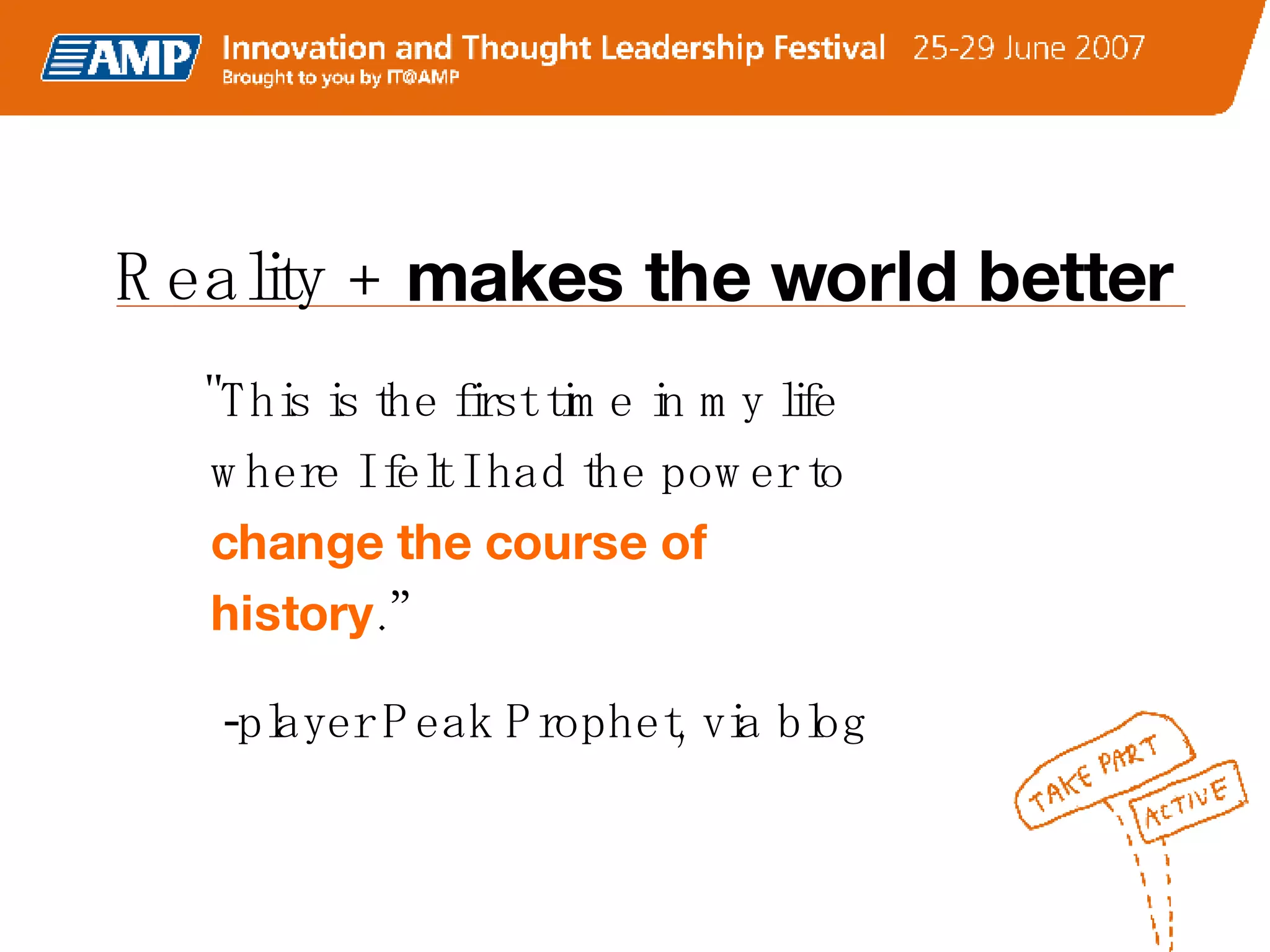 "This is the first time in my life where I felt I had the power to  change the course of history .” -player Peak Prophet, via blog Reality +  makes the world better   