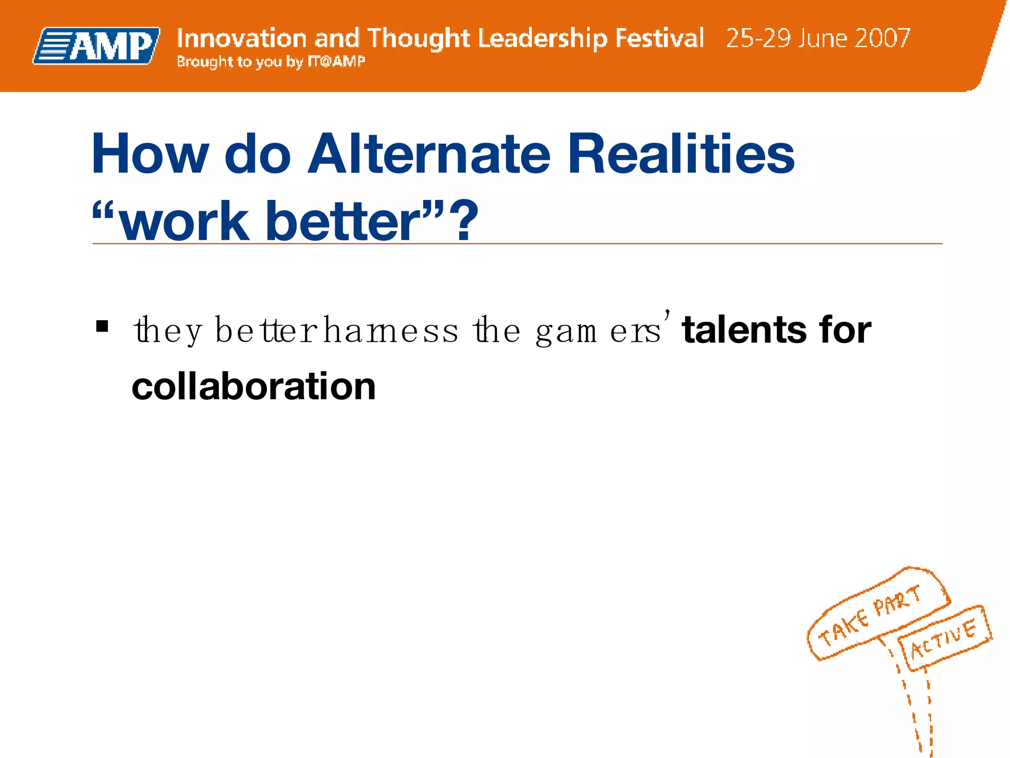 How do Alternate Realities  “work better”? they better harness the gamers’  talents for collaboration 