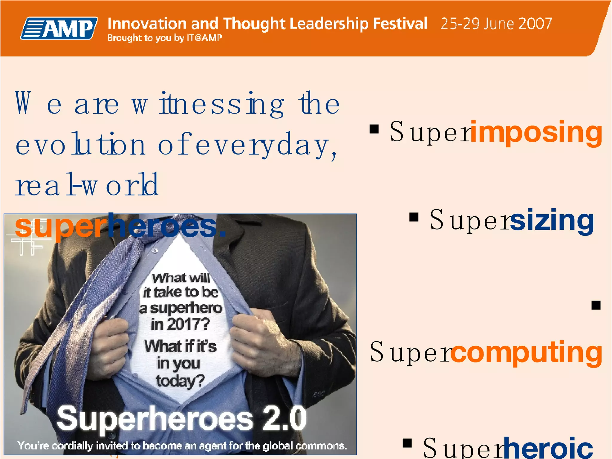 Super imposing Super sizing   Super computing   Super heroic   We are witnessing the evolution of everyday, real-world  super heroes. 
