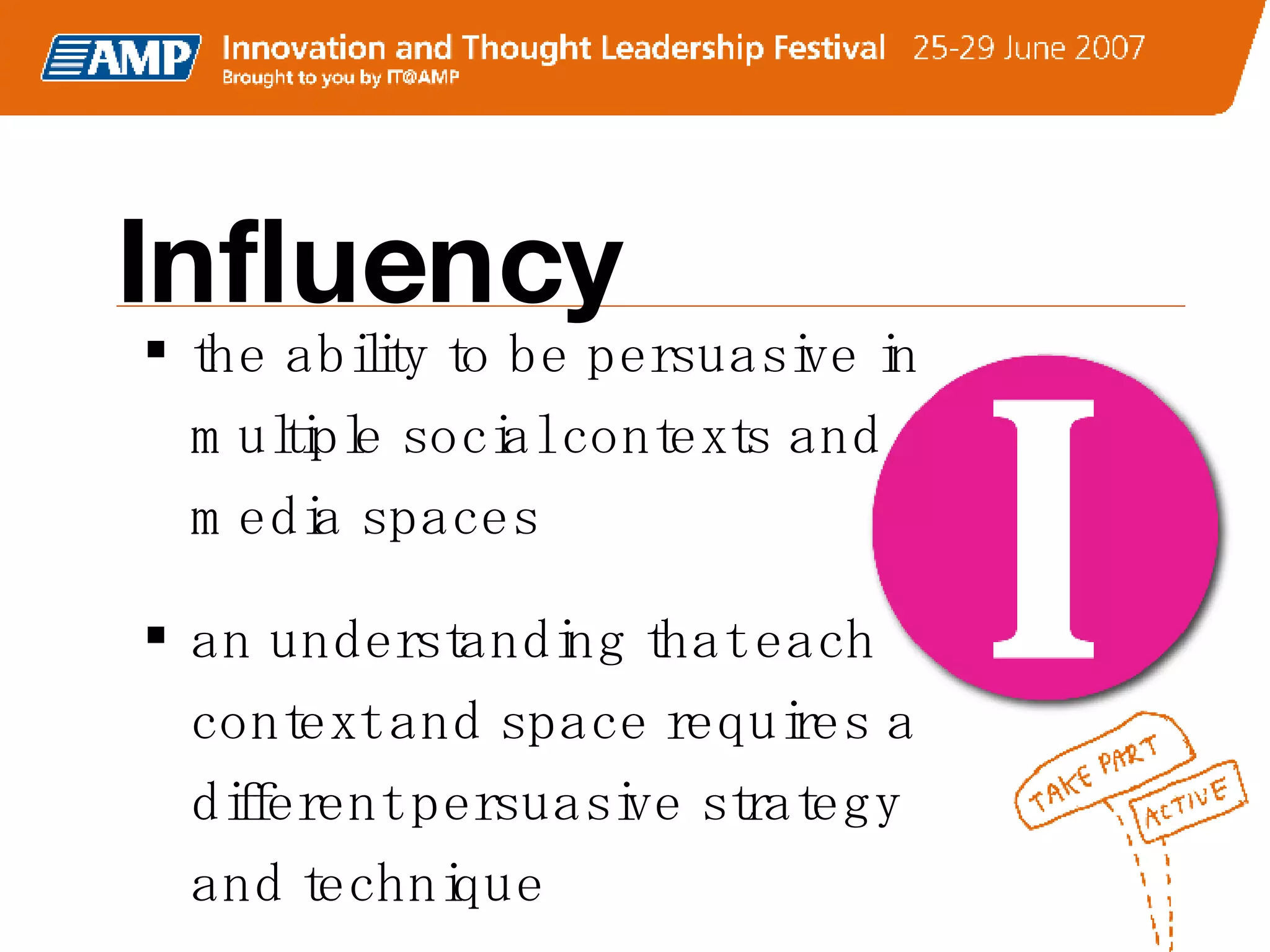 Influency the ability to be persuasive in multiple social contexts and media spaces  an understanding that each context and space requires a different persuasive strategy and technique 