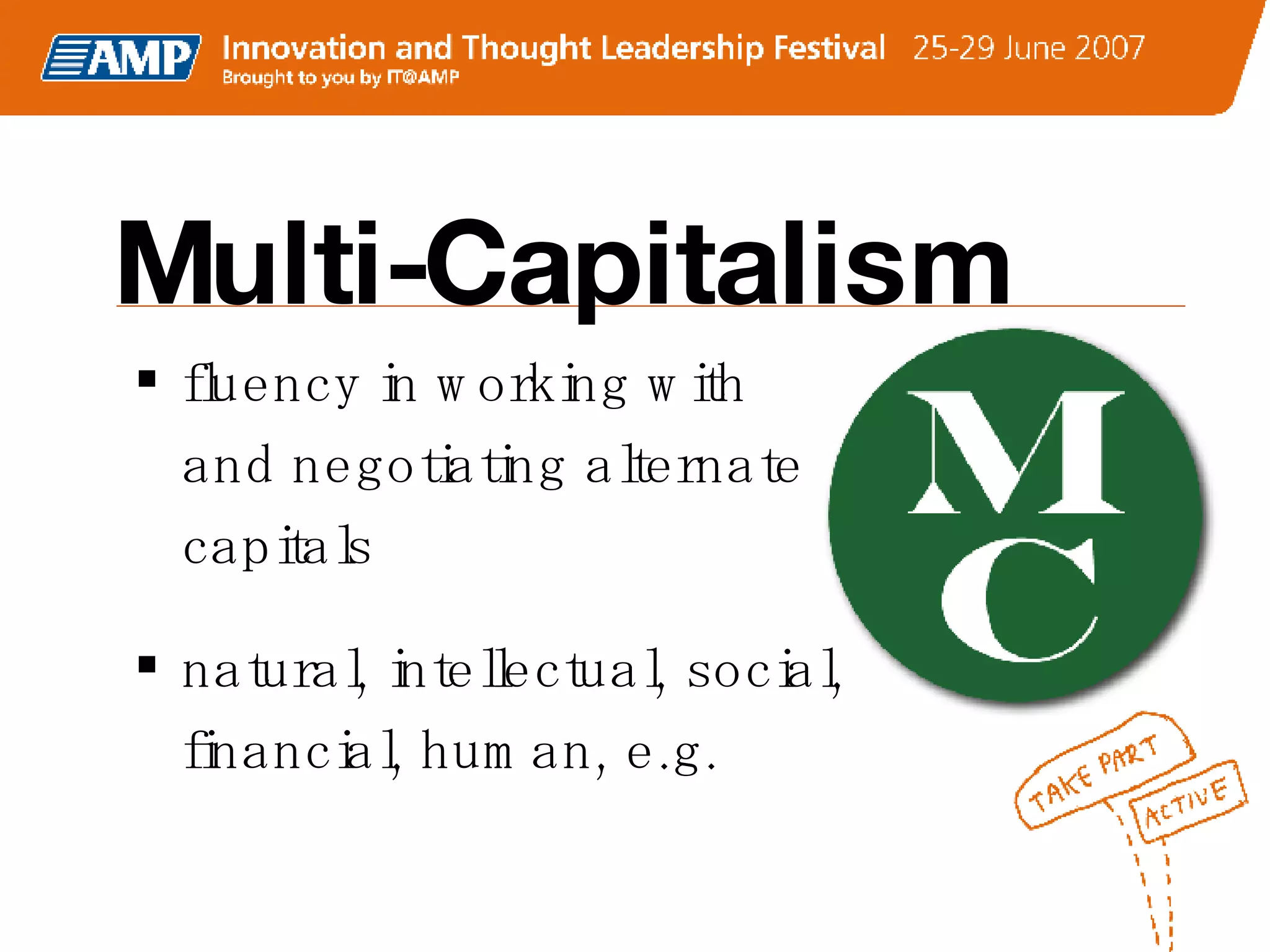 Multi-Capitalism fluency in working with and negotiating alternate capitals natural, intellectual, social, financial, human, e.g. 