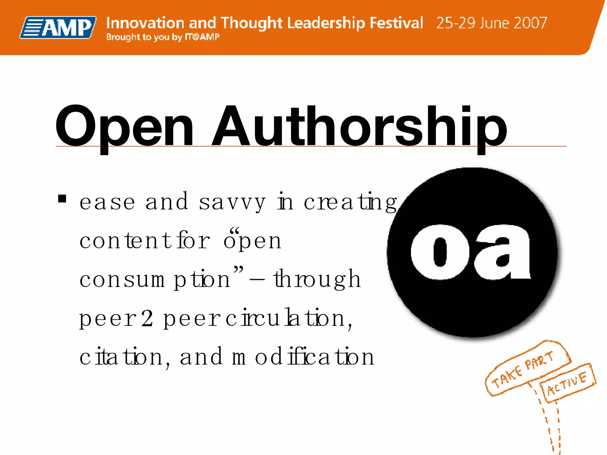 Open Authorship ease and savvy in creating content for “open consumption” – through peer 2 peer circulation, citation, and modification  
