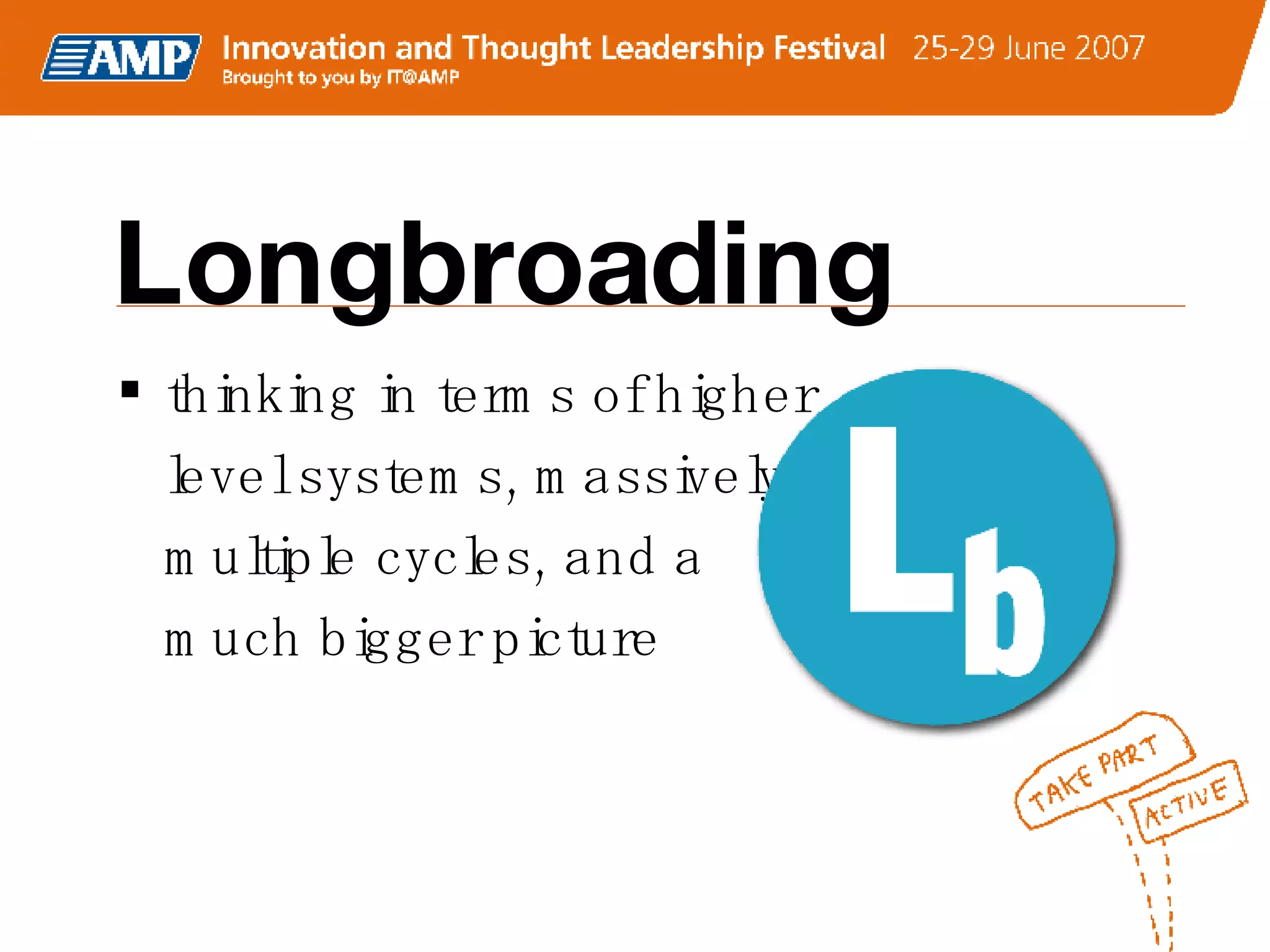 Longbroading thinking in terms of higher level systems, massively multiple cycles, and a  much bigger picture   