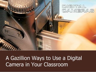 A Gazillion Ways to Use a Digital Camera in Your Classroom 