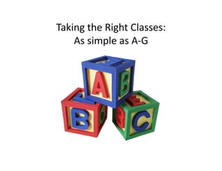 Taking	
  the	
  Right	
  Classes:	
  
As	
  simple	
  as	
  A-­‐G	
  
 