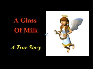 A Glass
A Glass
Of Milk
Of Milk
A True Story
A True Story
 