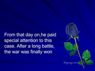 From that day on,he paid special attention to this case. After a long battle, the war was finally won 