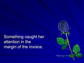 Something caught her attention in the margin of the invoice.  