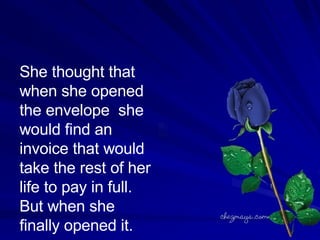 She thought that when she opened the envelope  she would find an invoice that would take the rest of her life to pay in fu...
