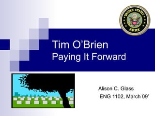 Tim O’Brien Paying It Forward Alison C. Glass ENG 1102, March 09’ 