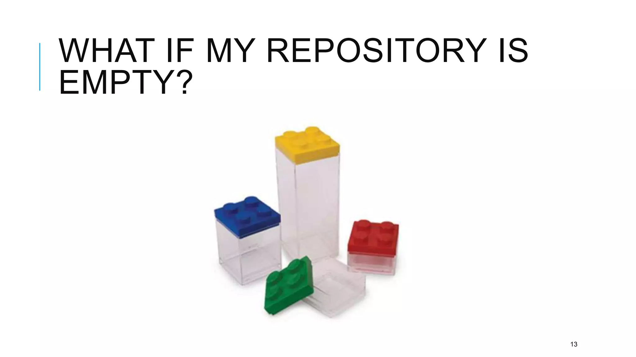 WHAT IF MY REPOSITORY IS
EMPTY?




                           13
 