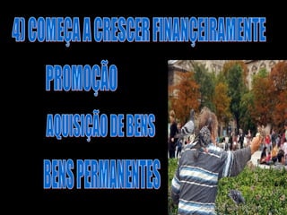 4) COMEÇA A CRESCER FINANÇEIRAMENTE PROMOÇÃO AQUISIÇÃO DE BENS BENS PERMANENTES 