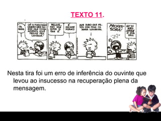 TEXTO 11 . Nesta tira foi um erro de inferência do ouvinte que levou ao insucesso na recuperação plena da mensagem. 