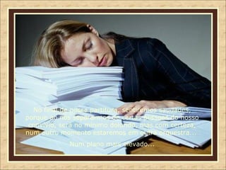 No final de nossa partitura, sentiremos saudades, porque ao nos separarmos de certas pessoas do nosso convívio, será no mínimo dolorido, mas com certeza, num outro momento estaremos em outra orquestra...  Num plano mais elevado... 