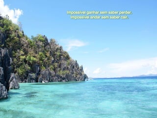 Impossível ganhar sem saber perder.
  Impossível andar sem saber cair.
 