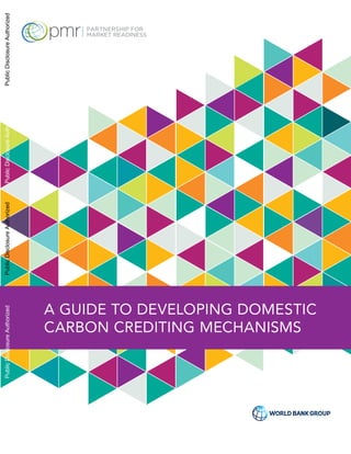 A GUIDE TO DEVELOPING DOMESTIC
CARBON CREDITING MECHANISMS
Public
Disclosure
Authorized
Public
Disclosure
Authorized
Public
Disclosure
Authorized
Public
Disclosure
Authorized
 