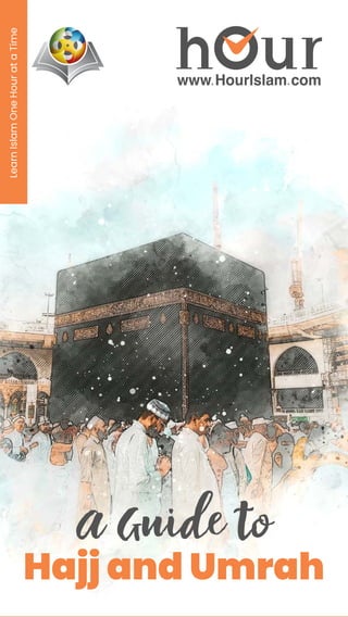 Hajj and Umrah
A Guide to
Learn
Islam
One
Hour
at
a
Time
 