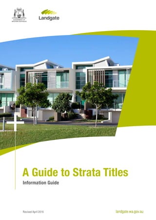 Revised April 2016
A Guide to Strata Titles
Information Guide
landgate.wa.gov.au
 