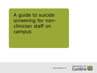 A guide to suicide
screening for non-
clinician staff on
campus
 