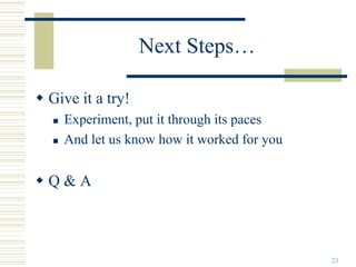 Next Steps…

Give it a try!
  Experiment, put it through its paces
  And let us know how it worked for you


Q&A



                                          23
 