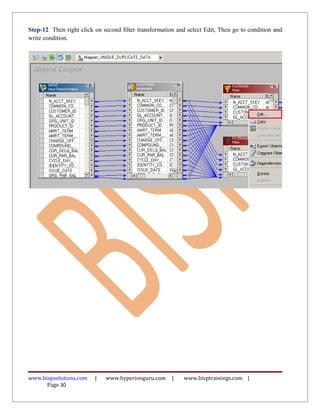Step-12 Then right click on second filter transformation and select Edit, Then go to condition and
write condition.




www.bispsolutions.com    |   www.hyperionguru.com      |    www.bisptrainings.com |
      Page 30
 