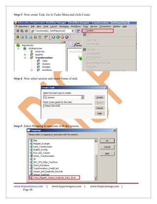 Step-3 Now create Task, Go to Tasks Menu and click Create.




Step-4 Now select session and insert Name of task.




Step-5 Select Mapping to associate with the session.




www.bispsolutions.com    |    www.hyperionguru.com     |   www.bisptrainings.com |
      Page 39
 