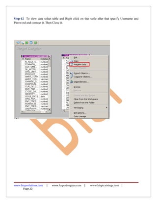 Step-12 To view data select table and Right click on that table after that specify Username and
Password and connect it. Then Close it.
www.bispsolutions.com | www.hyperionguru.com | www.bisptrainings.com |
Page 20
 