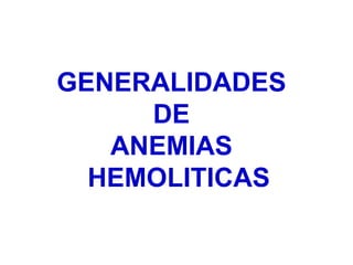 GENERALIDADES  DE  ANEMIAS   HEMOLITICAS 