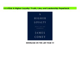 DOWNLOAD ON THE LAST PAGE !!!!
Listening Length: 9 hours and 4 minutesFormer FBI director James Comey shares his never-before-told experiences from some of the highest-stakes situations of his career in the past two decades of American government, exploring what good, ethical leadership looks like, and how it drives sound decisions. His journey provides an unprecedented entry into the corridors of power, and a remarkable lesson in what makes an effective leader.Mr. Comey served as director of the FBI from 2013 to 2017, appointed to the post by President Barack Obama. He previously served as U.S. attorney for the Southern District of New York, and the U.S. deputy attorney general in the administration of President George W. Bush. From prosecuting the Mafia and Martha Stewart to helping change the Bush administration's policies on torture and electronic surveillance, overseeing the Hillary Clinton e-mail investigation as well as ties between the Trump campaign and Russia, Comey has been involved in some of the most consequential cases and policies of recent history. Download A Higher Loyalty: Truth, Lies, and Leadership Free
~>>File! A Higher Loyalty: Truth, Lies, and Leadership Paperback
 