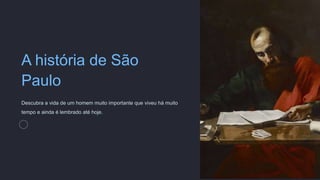 A história de São
Paulo
Descubra a vida de um homem muito importante que viveu há muito
tempo e ainda é lembrado até hoje.
 