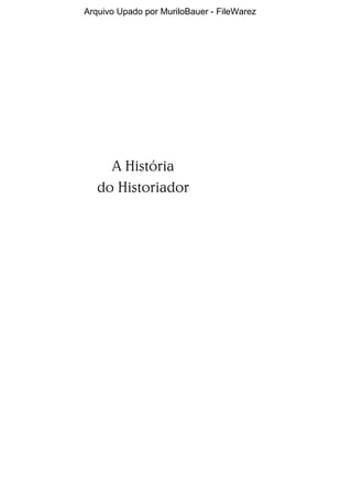 Arquivo Upado por MuriloBauer - FileWarez




     A História
   do Historiador
 