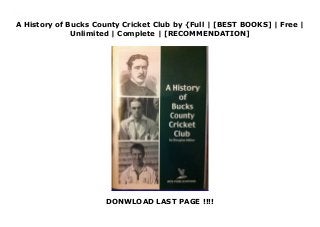 A History of Bucks County Cricket Club by {Full | [BEST BOOKS] | Free |
Unlimited | Complete | [RECOMMENDATION]
DONWLOAD LAST PAGE !!!!
Download A History of Bucks County Cricket Club PDF Free
 