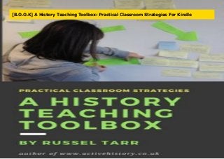 [B.O.O.K] A History Teaching Toolbox: Practical Classroom Strategies For Kindle
 