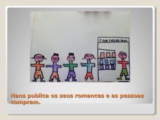 Hans publica os seus romances e as pessoas compram. 