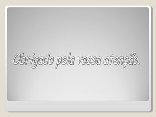 Obrigado pela vossa atenção. 