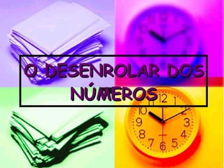 O DESENROLAR DOS NÚMEROS 
