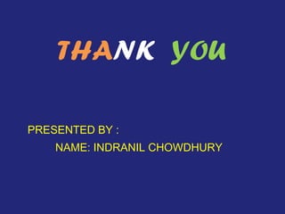 THA NK   YOU PRESENTED BY : NAME: INDRANIL CHOWDHURY 