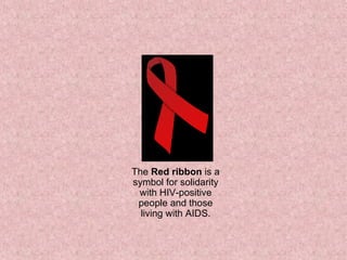 The  Red ribbon  is a symbol for solidarity with HIV-positive people and those living with AIDS. The  Red ribbon  is a symbol for solidarity with HIV-positive people and those living with AIDS.                                          